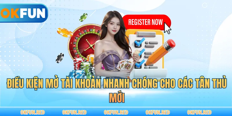 Điều kiện mở tài khoản nhanh chóng cho các tân thủ mới