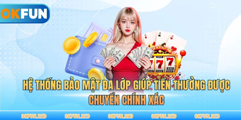 Hệ thống bảo mật đa lớp giúp tiền thưởng được chuyển chính xác
