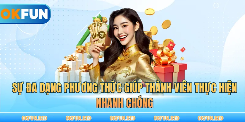 Sự đa dạng phương thức giúp thành viên thực hiện nhanh chóng