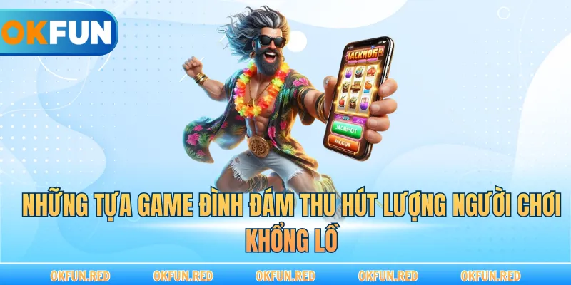 Những tựa game đình đám thu hút lượng người chơi khổng lồ
