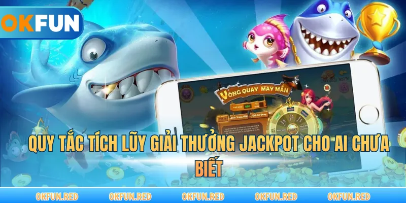 Quy tắc tích lũy giải thưởng Jackpot cho ai chưa biết